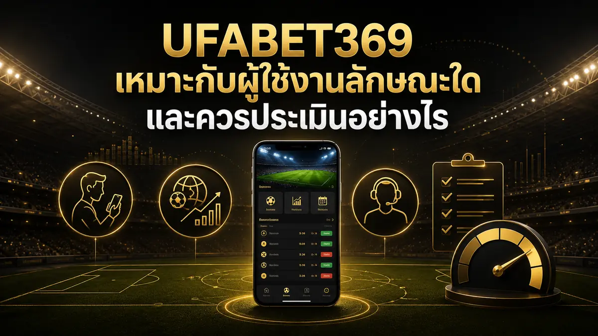 UFABET369 เหมาะกับผู้ใช้งานลักษณะใด และควรประเมินอย่างไร